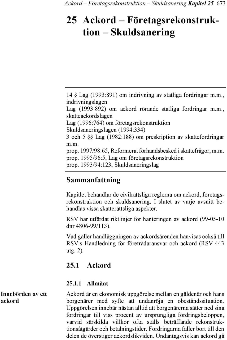 m. prop. 1997/98:65, Reformerat förhandsbesked i skattefrågor, m.m. prop. 1995/96:5, Lag om företagsrekonstruktion prop.