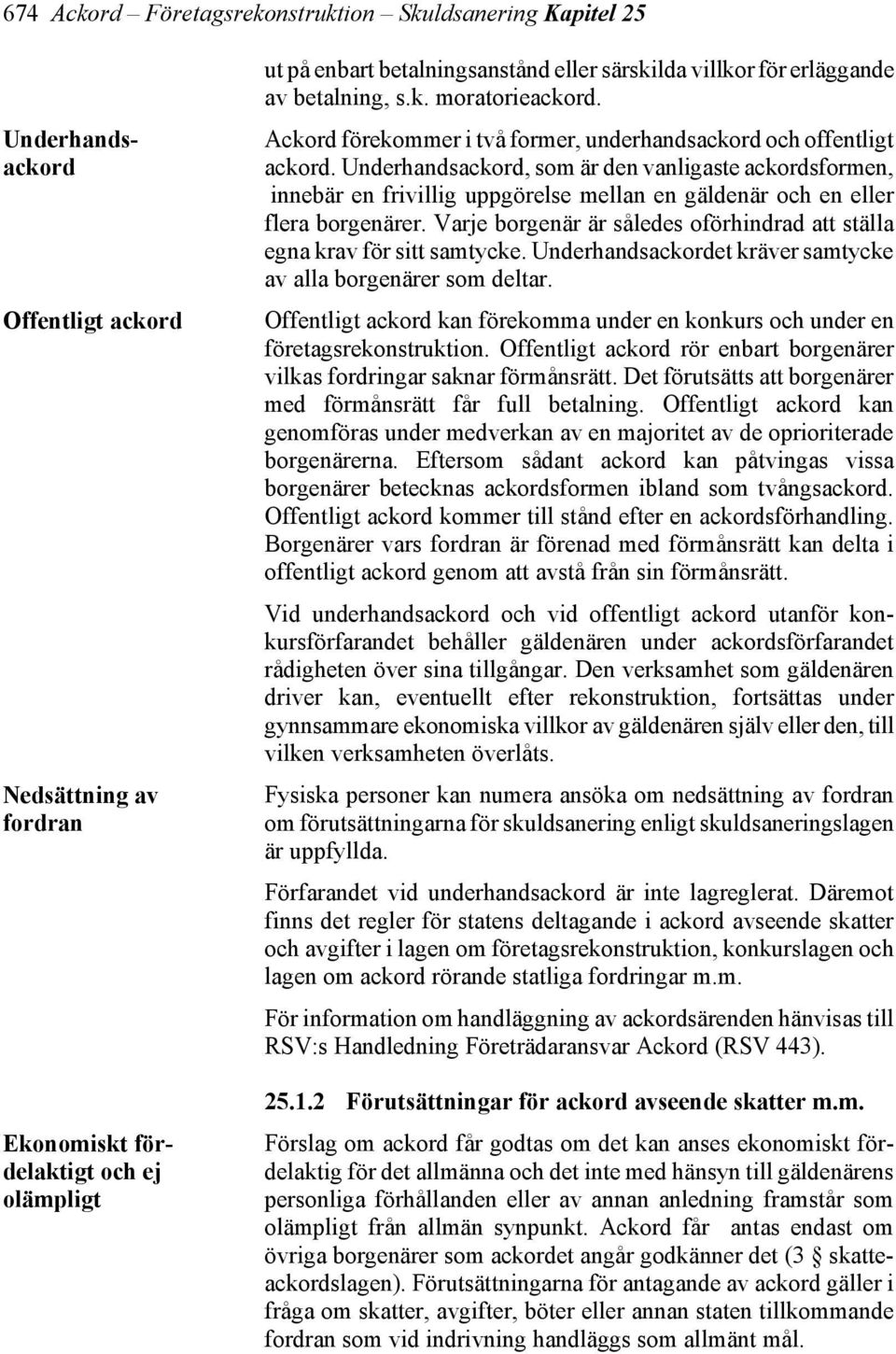 Underhandsackord, som är den vanligaste ackordsformen, innebär en frivillig uppgörelse mellan en gäldenär och en eller flera borgenärer.