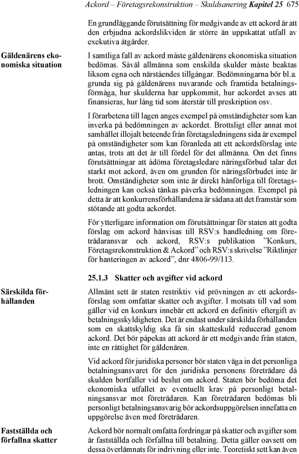 Såväl allmänna som enskilda skulder måste beaktas liksom egna och närståendes tillgångar. Bedömningarna bör bl.a. grunda sig på gäldenärens nuvarande och framtida betalningsförmåga, hur skulderna har uppkommit, hur ackordet avses att finansieras, hur lång tid som återstår till preskription osv.