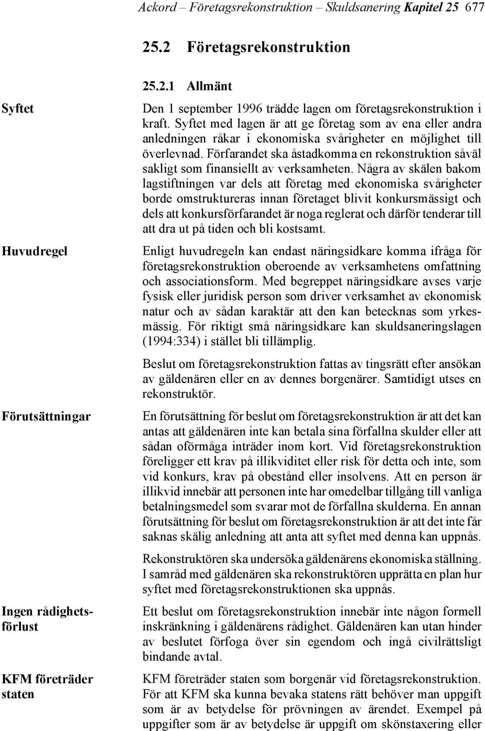 Förfarandet ska åstadkomma en rekonstruktion såväl sakligt som finansiellt av verksamheten.