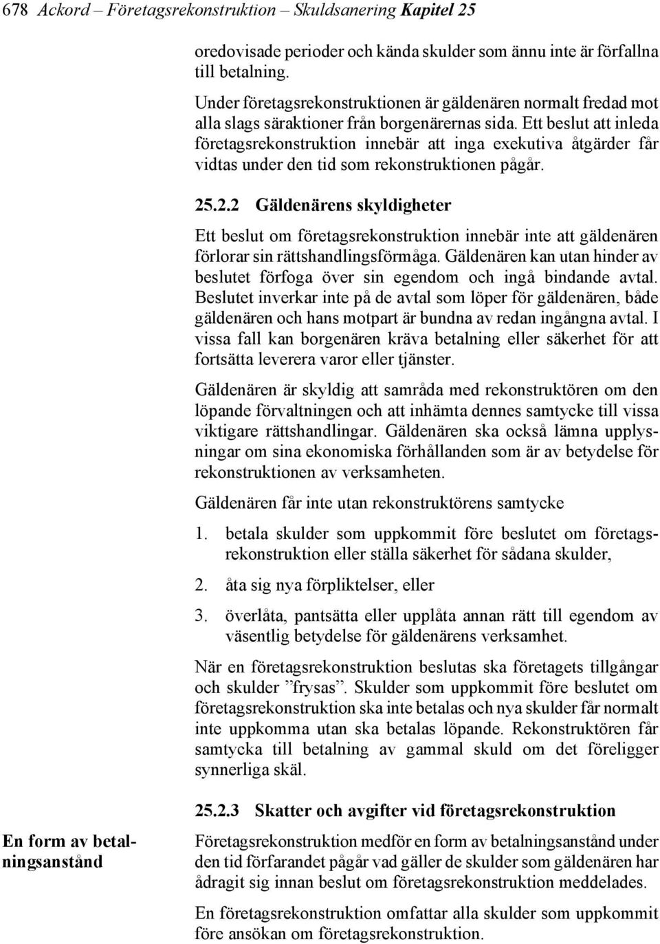 Ett beslut att inleda företagsrekonstruktion innebär att inga exekutiva åtgärder får vidtas under den tid som rekonstruktionen pågår. 25