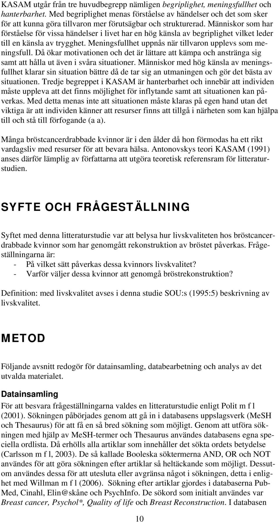 Människor som har förståelse för vissa händelser i livet har en hög känsla av begriplighet vilket leder till en känsla av trygghet. Meningsfullhet uppnås när tillvaron upplevs som meningsfull.