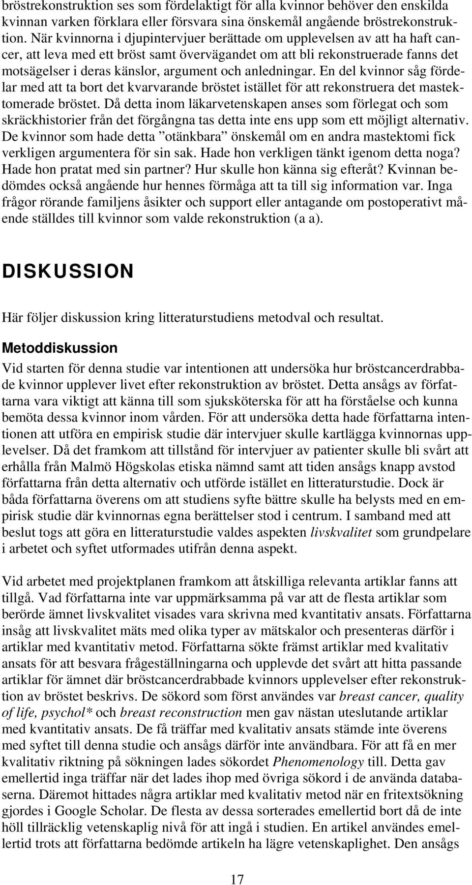 anledningar. En del kvinnor såg fördelar med att ta bort det kvarvarande bröstet istället för att rekonstruera det mastektomerade bröstet.