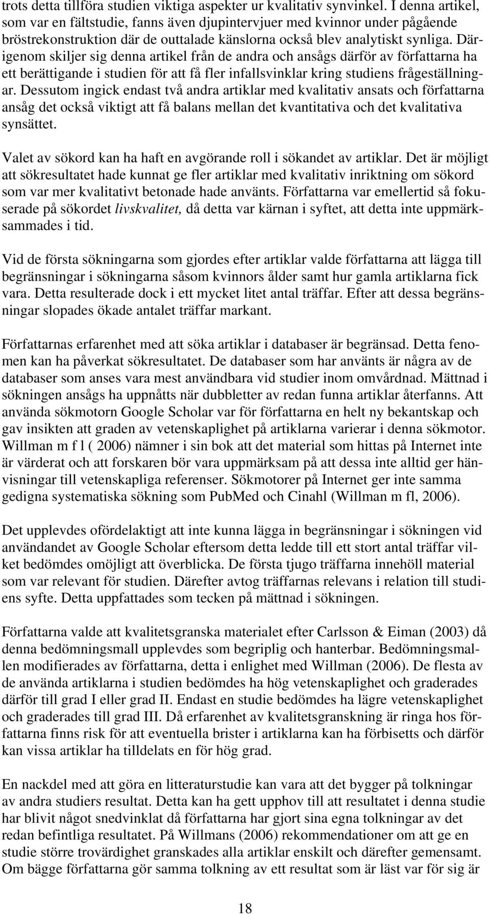 Därigenom skiljer sig denna artikel från de andra och ansågs därför av författarna ha ett berättigande i studien för att få fler infallsvinklar kring studiens frågeställningar.