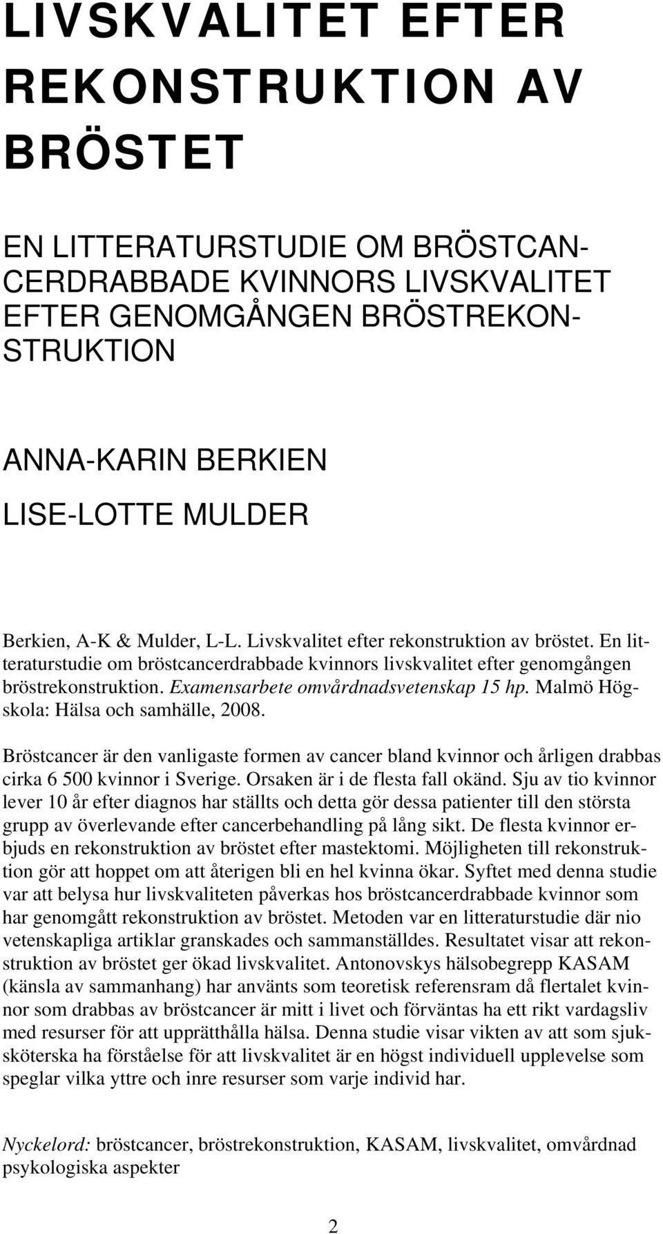 Examensarbete omvårdnadsvetenskap 15 hp. Malmö Högskola: Hälsa och samhälle, 2008. Bröstcancer är den vanligaste formen av cancer bland kvinnor och årligen drabbas cirka 6 500 kvinnor i Sverige.