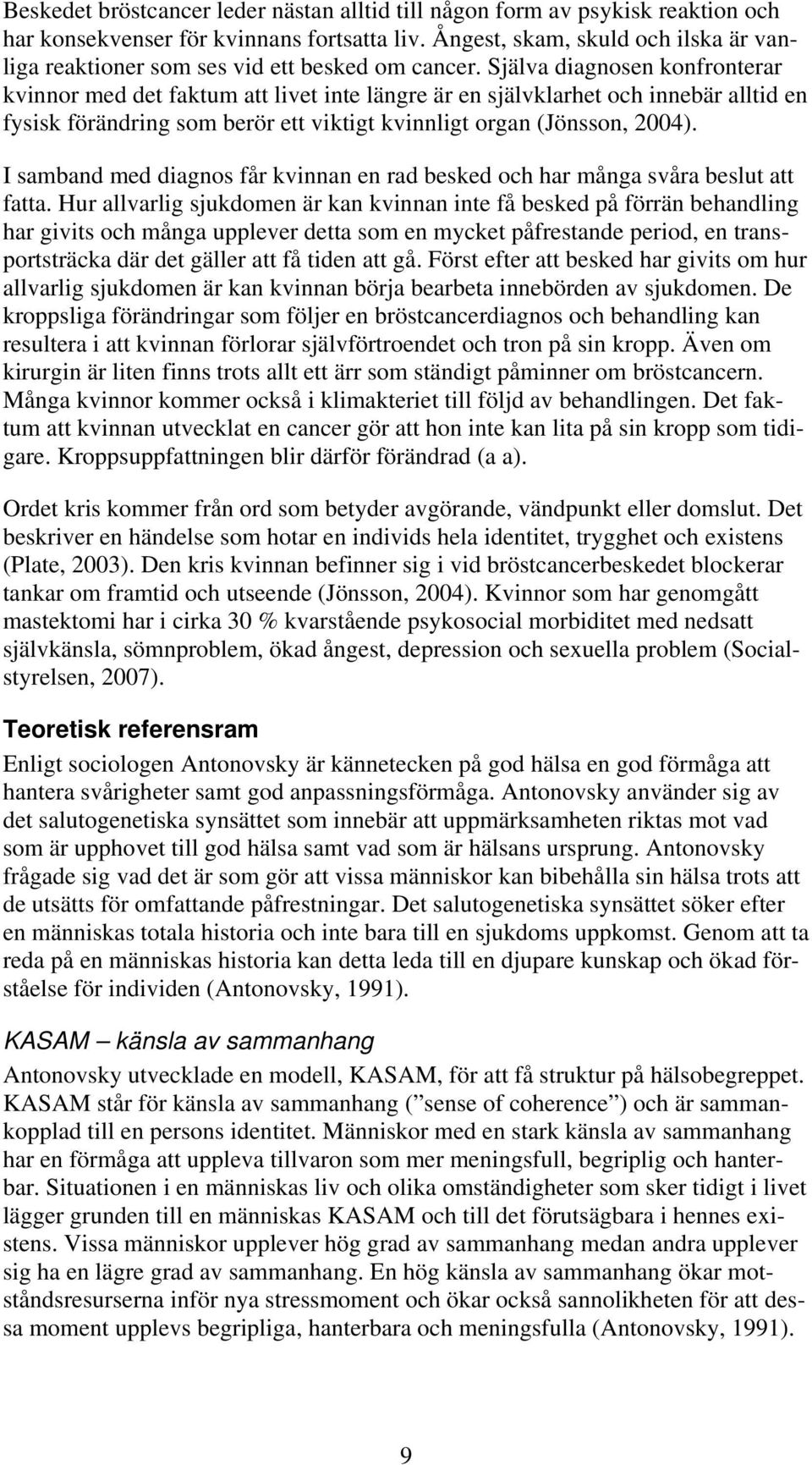 Själva diagnosen konfronterar kvinnor med det faktum att livet inte längre är en självklarhet och innebär alltid en fysisk förändring som berör ett viktigt kvinnligt organ (Jönsson, 2004).