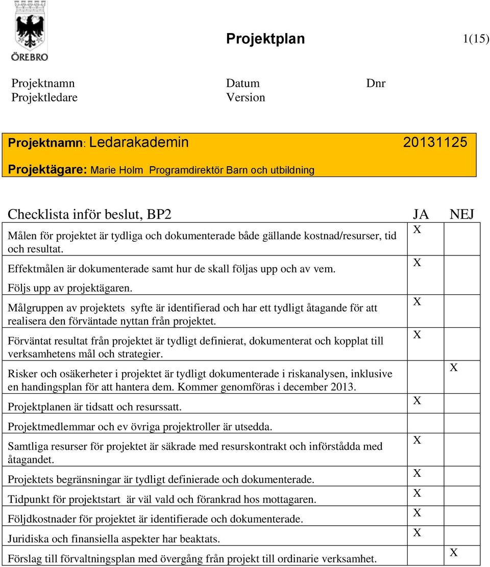Målgruppen av projektets syfte är identifierad och har ett tydligt åtagande för att realisera den förväntade nyttan från projektet.