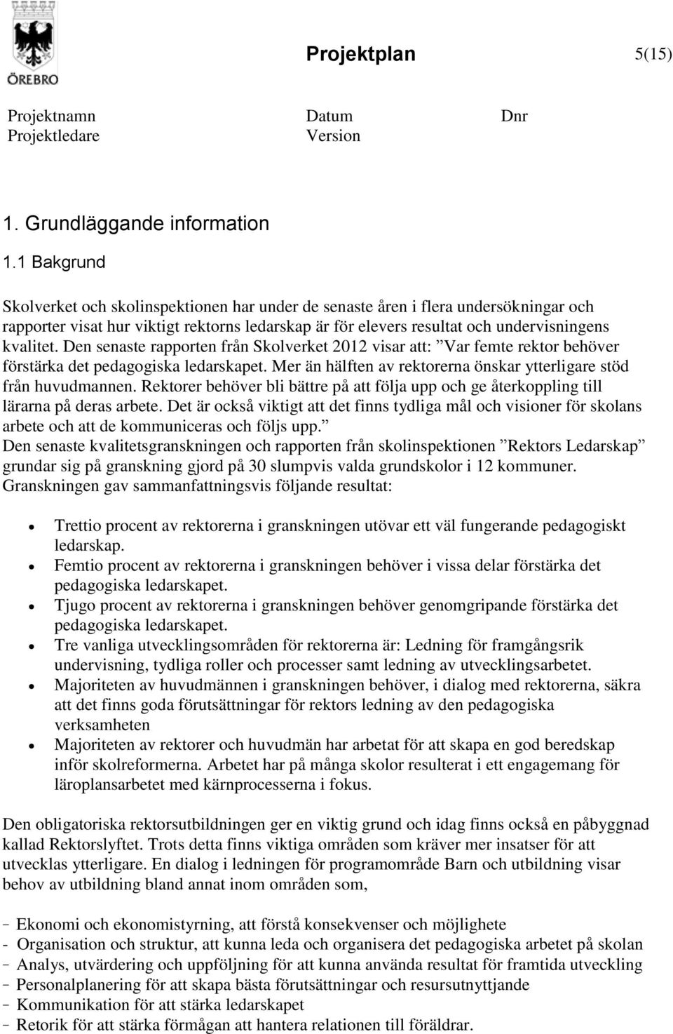 Den senaste rapporten från Skolverket 2012 visar att: Var femte rektor behöver förstärka det pedagogiska ledarskapet. Mer än hälften av rektorerna önskar ytterligare stöd från huvudmannen.
