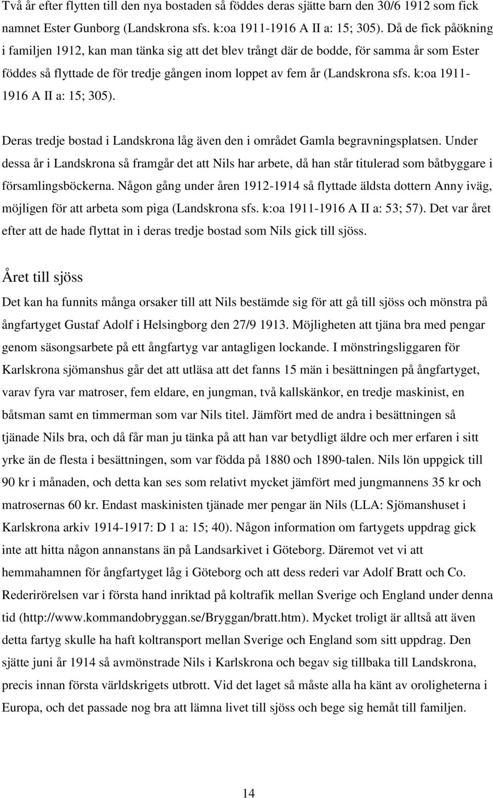 k:oa 1911-1916 A II a: 15; 305). Deras tredje bostad i Landskrona låg även den i området Gamla begravningsplatsen.