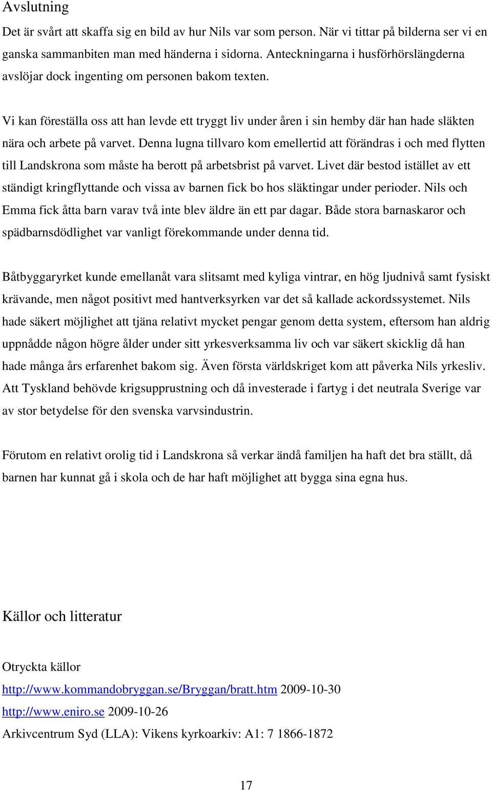 Vi kan föreställa oss att han levde ett tryggt liv under åren i sin hemby där han hade släkten nära och arbete på varvet.