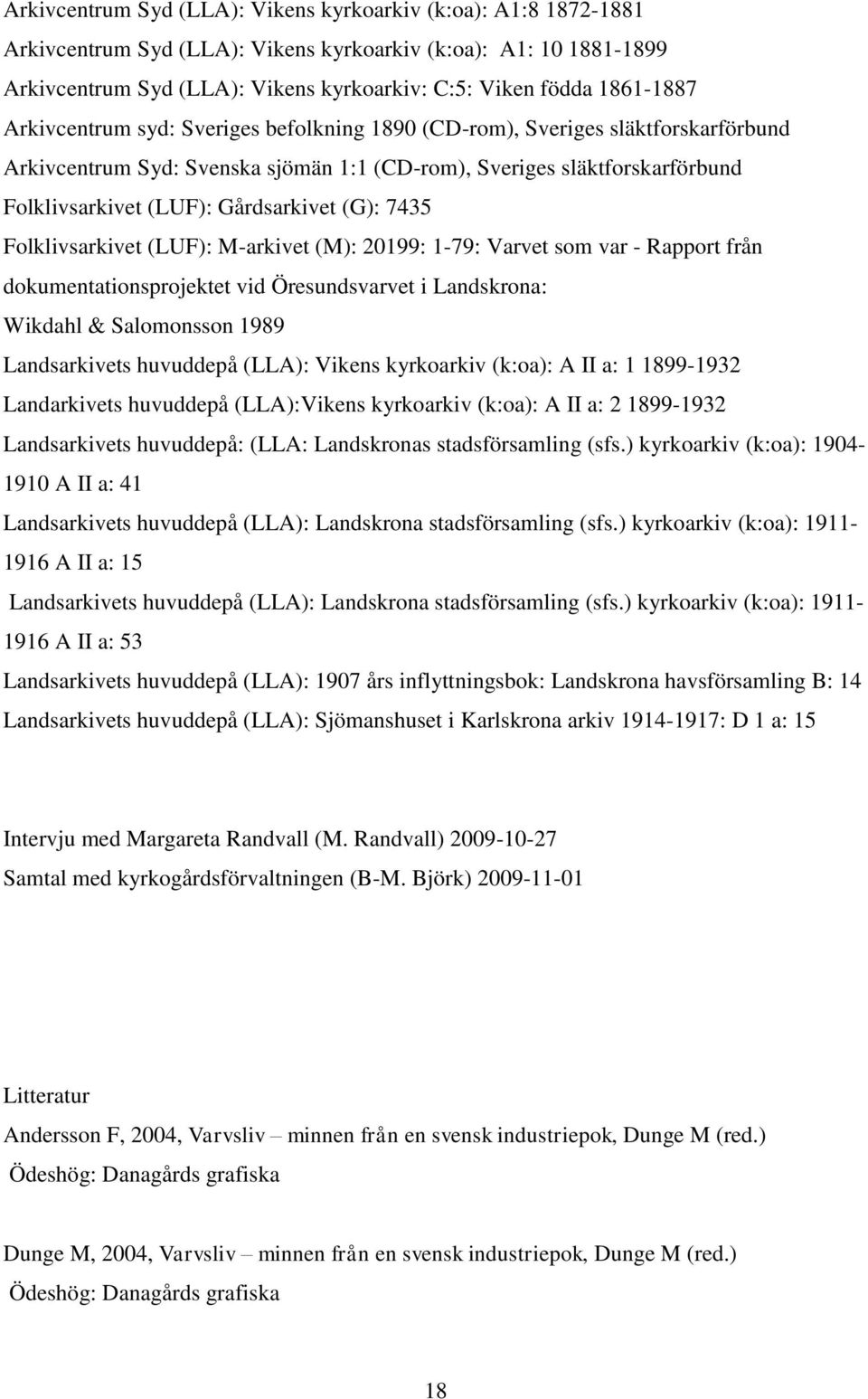 Gårdsarkivet (G): 7435 Folklivsarkivet (LUF): M-arkivet (M): 20199: 1-79: Varvet som var - Rapport från dokumentationsprojektet vid Öresundsvarvet i Landskrona: Wikdahl & Salomonsson 1989