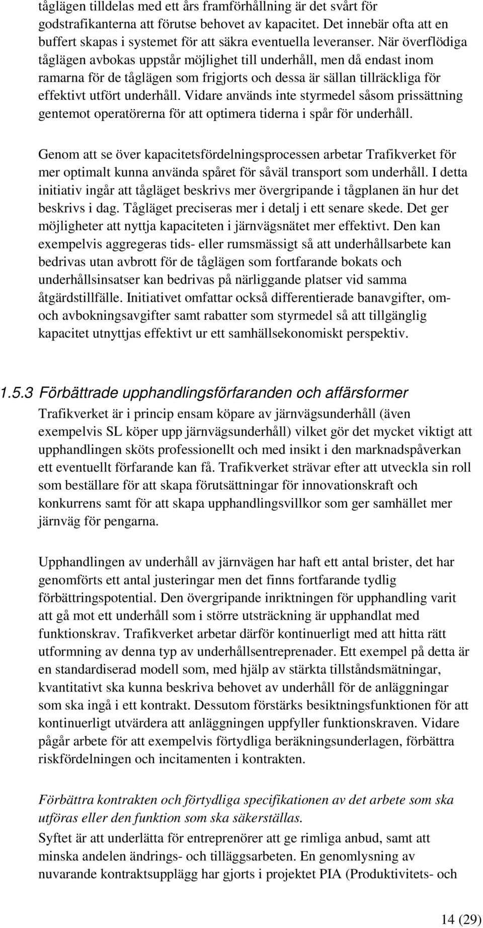 När överflödiga tåglägen avbokas uppstår möjlighet till underhåll, men då endast inom ramarna för de tåglägen som frigjorts och dessa är sällan tillräckliga för effektivt utfört underhåll.