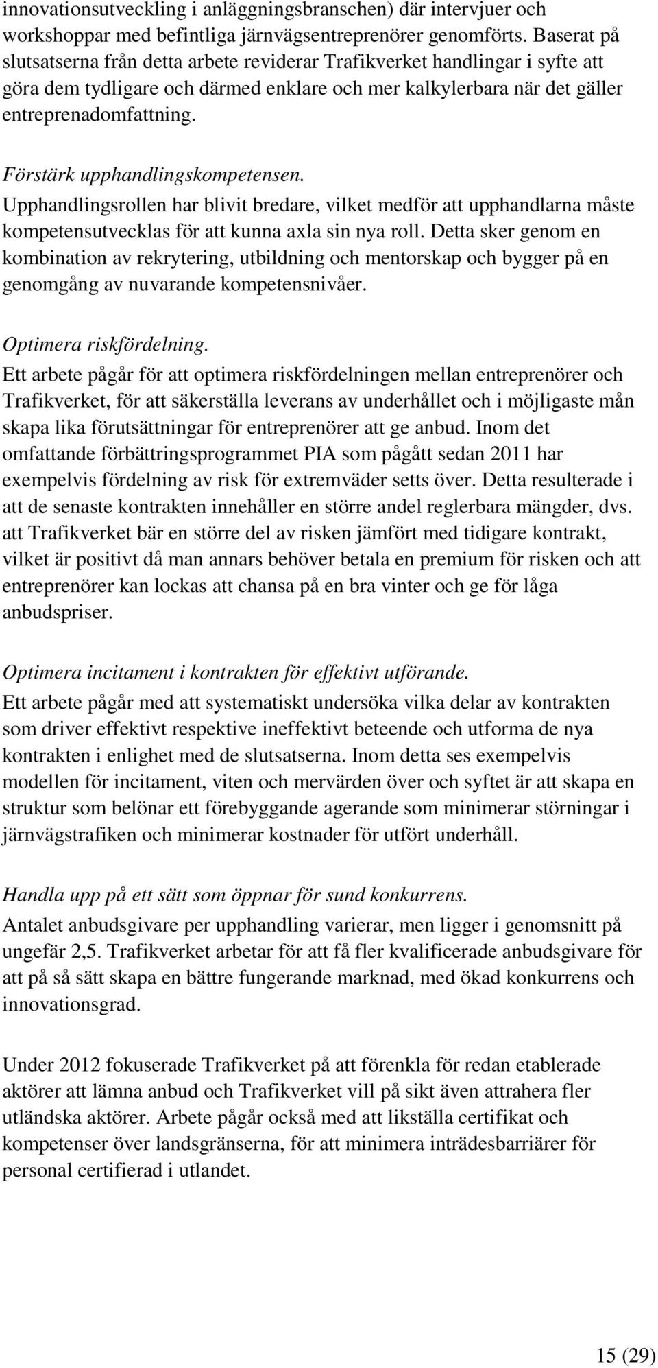 Förstärk upphandlingskompetensen. Upphandlingsrollen har blivit bredare, vilket medför att upphandlarna måste kompetensutvecklas för att kunna axla sin nya roll.