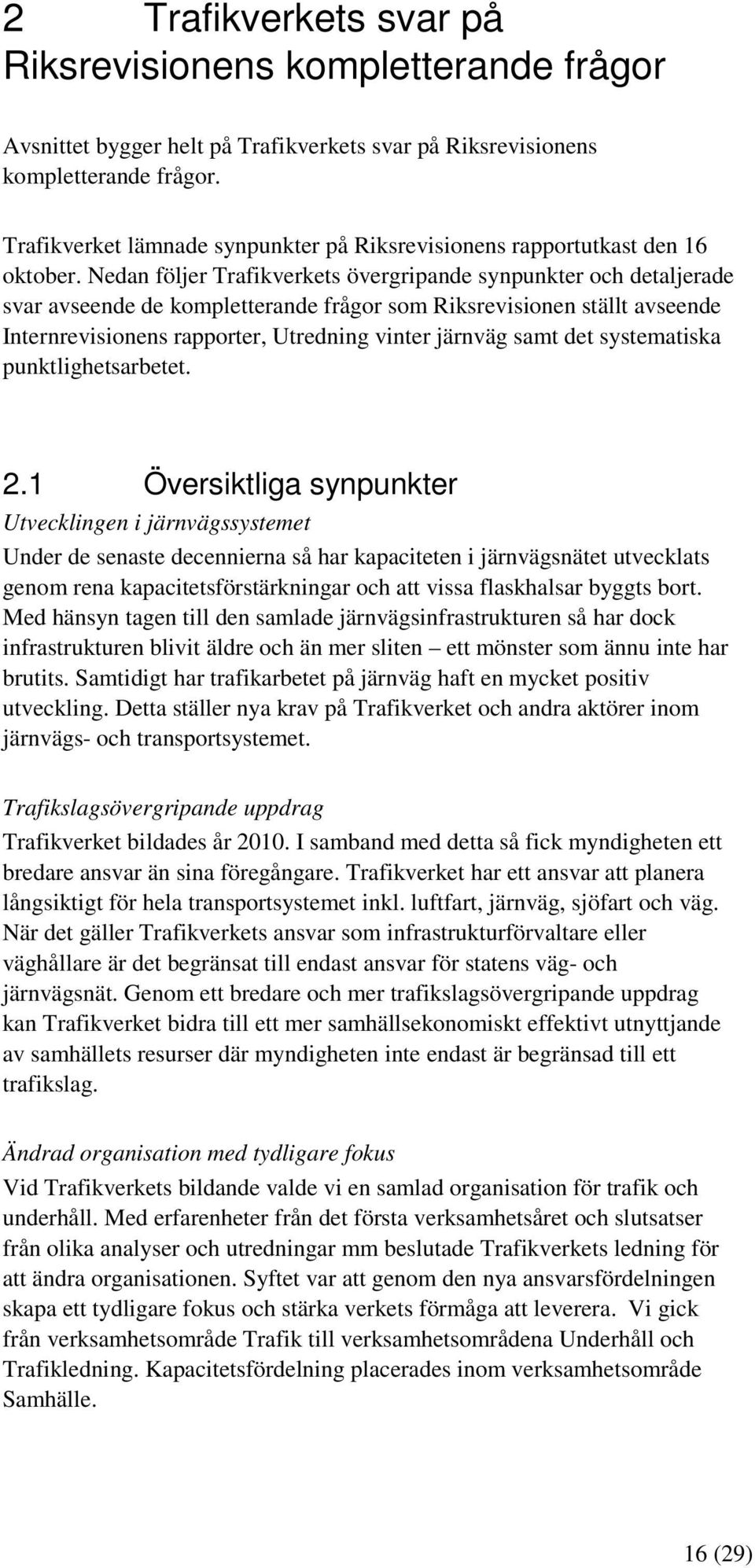 Nedan följer Trafikverkets övergripande synpunkter och detaljerade svar avseende de kompletterande frågor som Riksrevisionen ställt avseende Internrevisionens rapporter, Utredning vinter järnväg samt