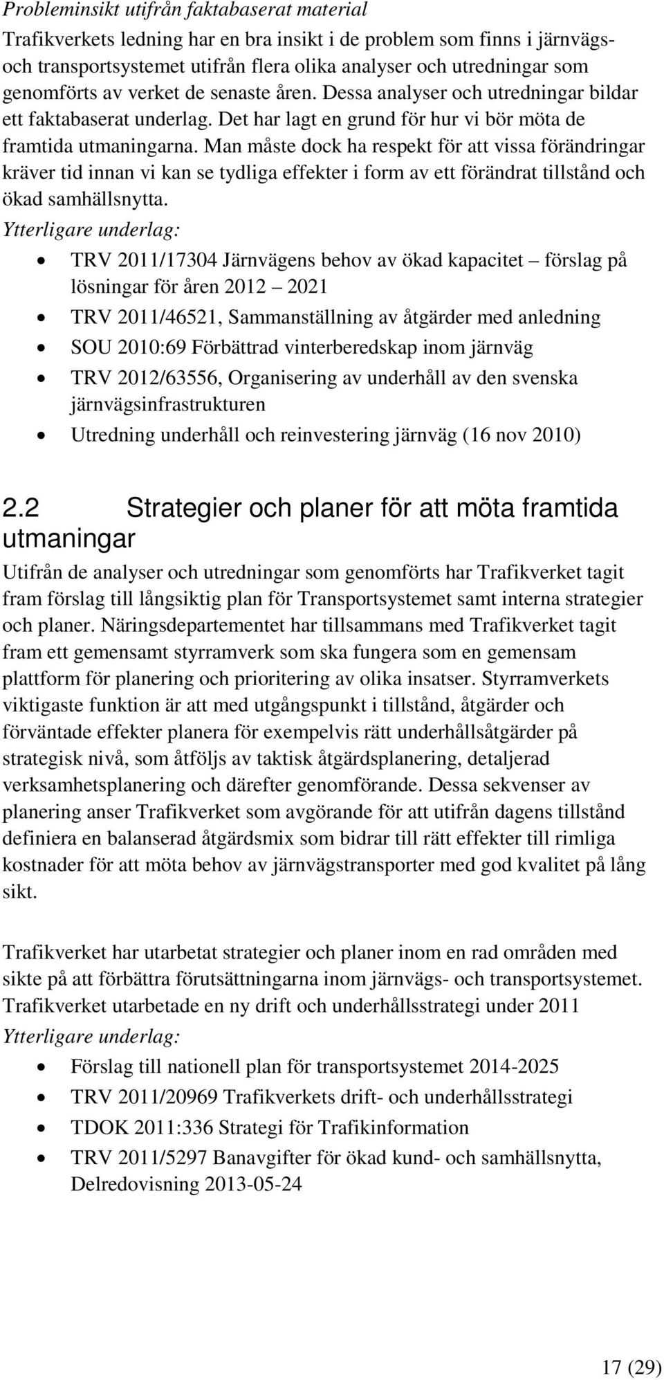 Man måste dock ha respekt för att vissa förändringar kräver tid innan vi kan se tydliga effekter i form av ett förändrat tillstånd och ökad samhällsnytta.