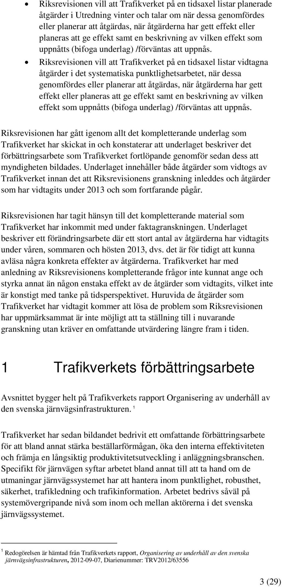 Riksrevisionen vill att Trafikverket på en tidsaxel listar vidtagna åtgärder i det systematiska punktlighetsarbetet, när dessa genomfördes eller planerar att åtgärdas, när åtgärderna har gett effekt