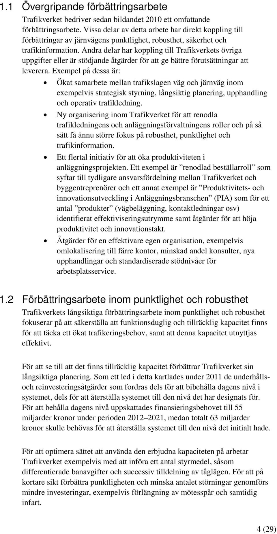 Andra delar har koppling till Trafikverkets övriga uppgifter eller är stödjande åtgärder för att ge bättre förutsättningar att leverera.