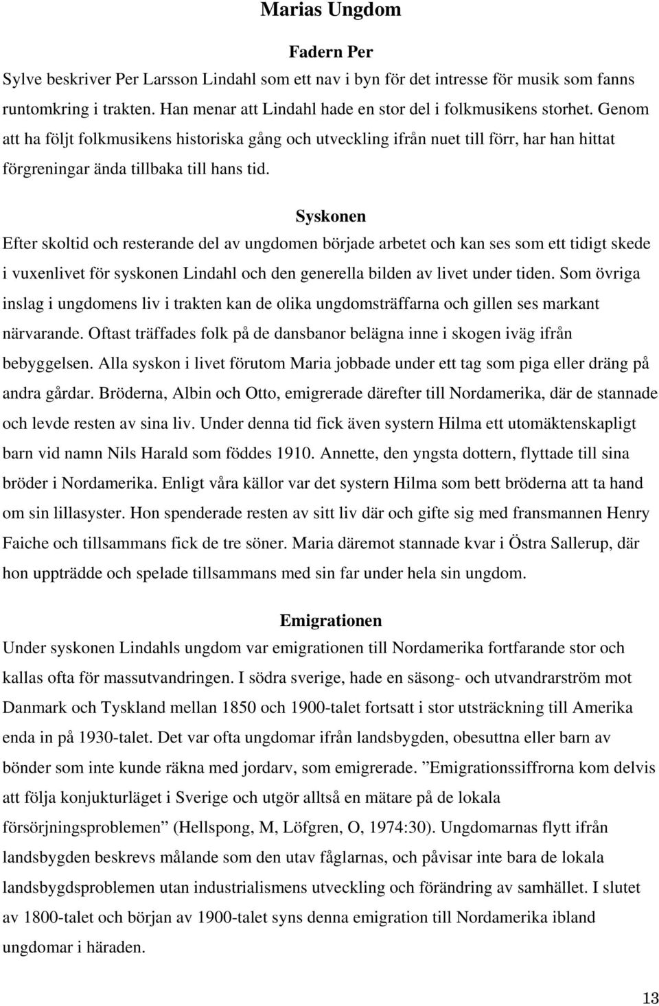 Genom att ha följt folkmusikens historiska gång och utveckling ifrån nuet till förr, har han hittat förgreningar ända tillbaka till hans tid.