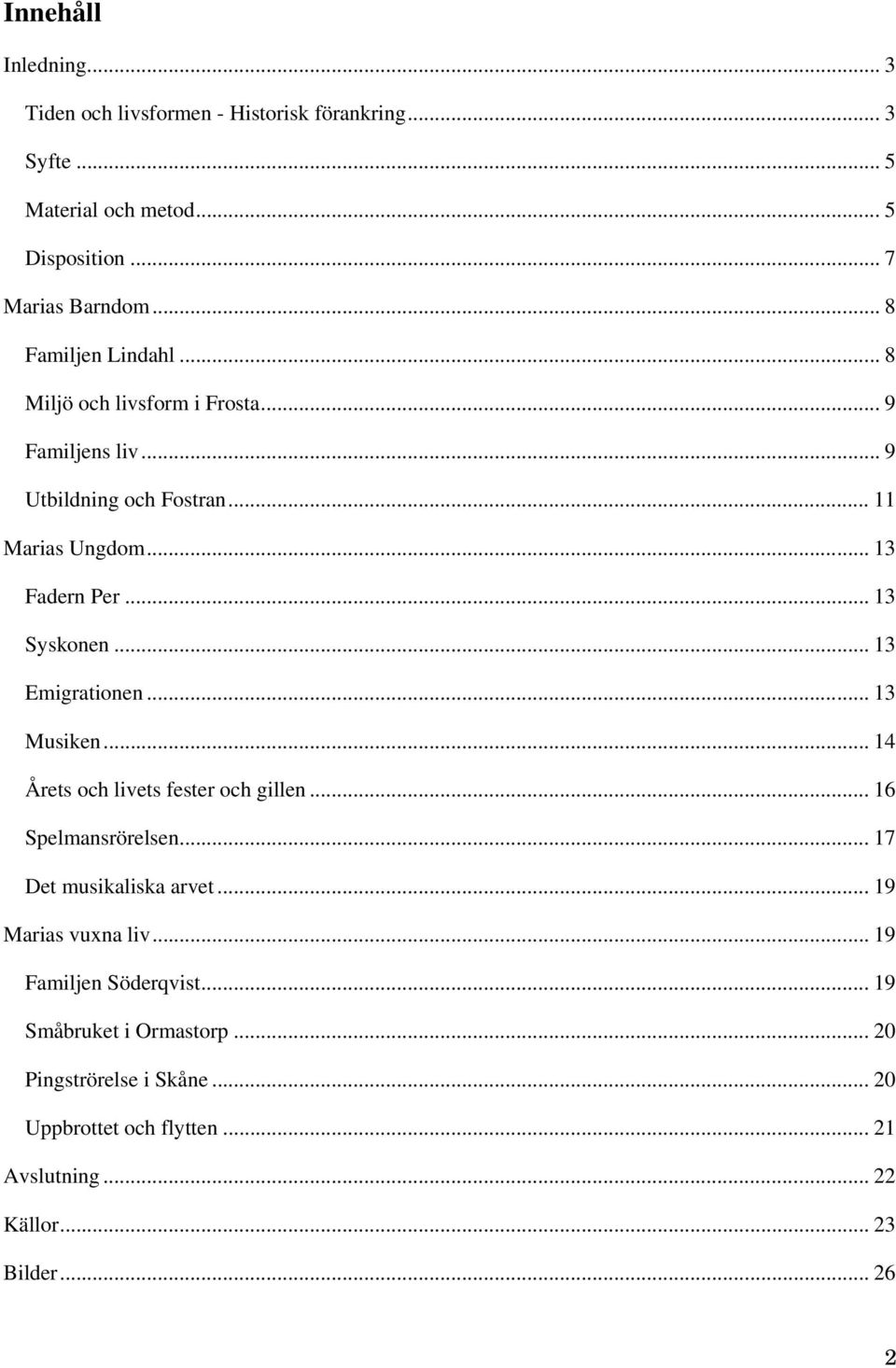 .. 13 Syskonen... 13 Emigrationen... 13 Musiken... 14 Årets och livets fester och gillen... 16 Spelmansrörelsen... 17 Det musikaliska arvet.