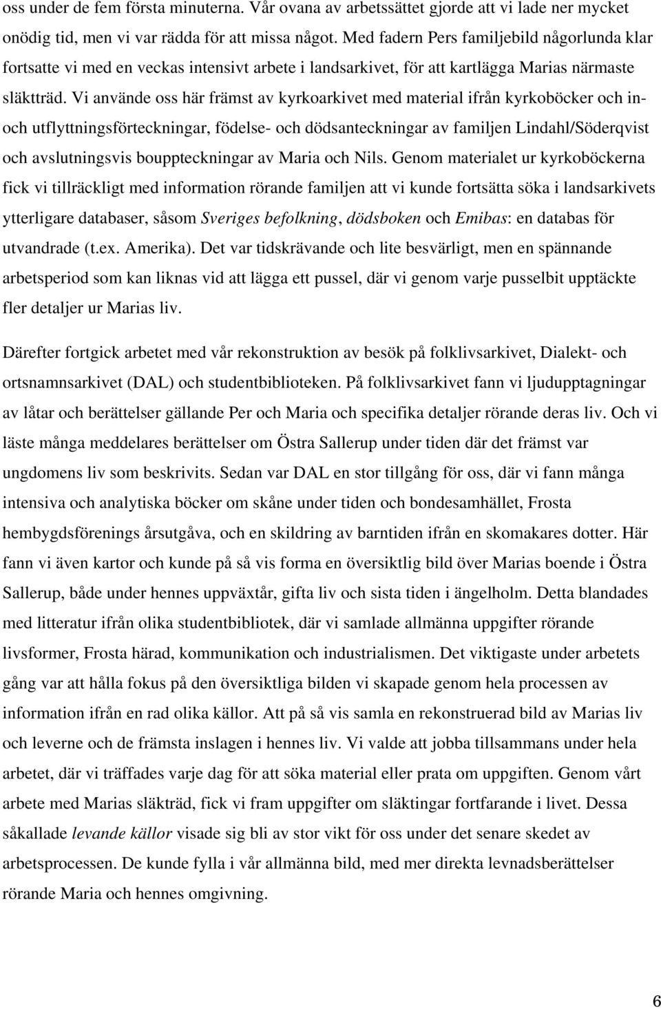 Vi använde oss här främst av kyrkoarkivet med material ifrån kyrkoböcker och inoch utflyttningsförteckningar, födelse- och dödsanteckningar av familjen Lindahl/Söderqvist och avslutningsvis