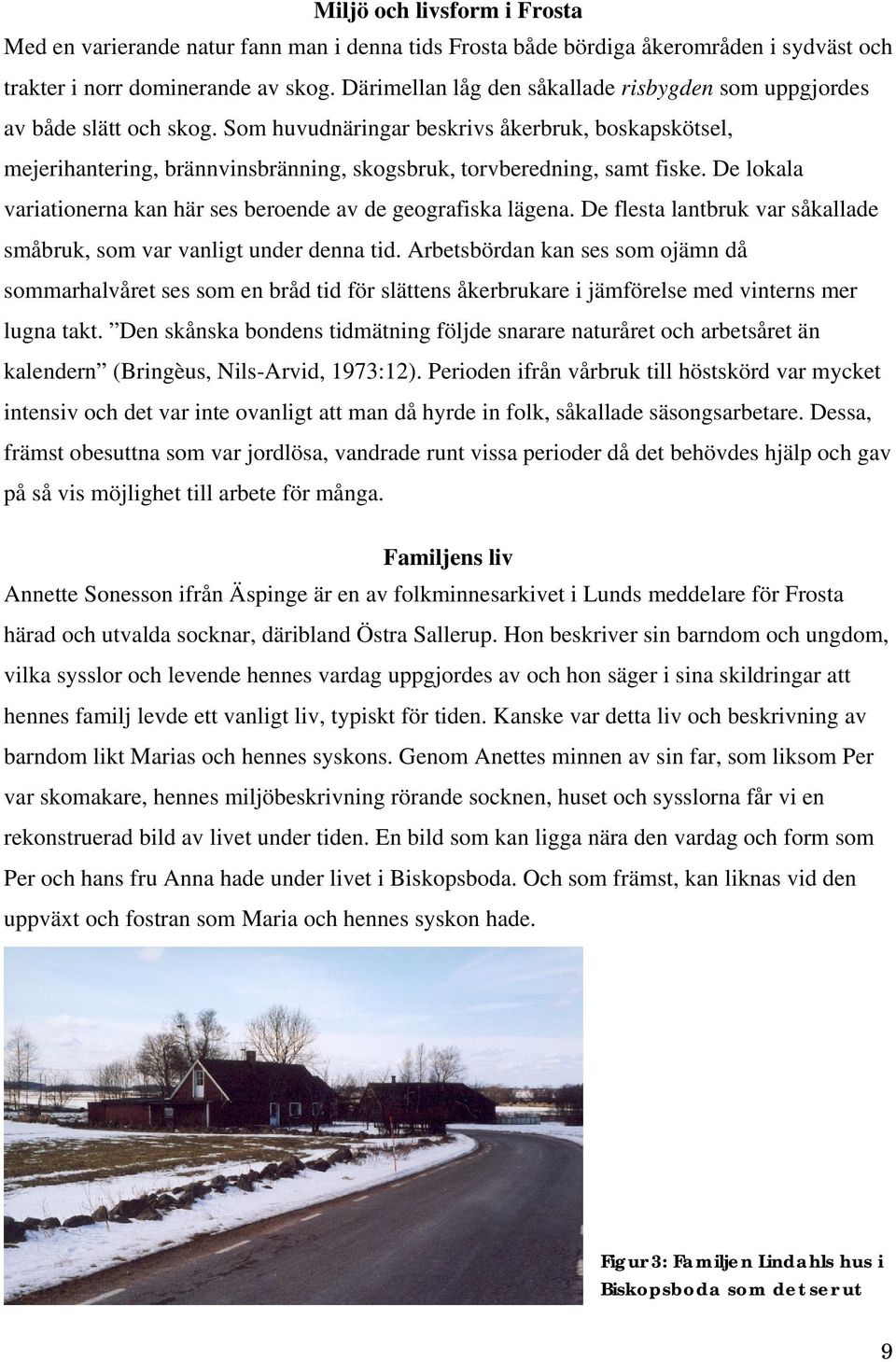 Som huvudnäringar beskrivs åkerbruk, boskapskötsel, mejerihantering, brännvinsbränning, skogsbruk, torvberedning, samt fiske. De lokala variationerna kan här ses beroende av de geografiska lägena.