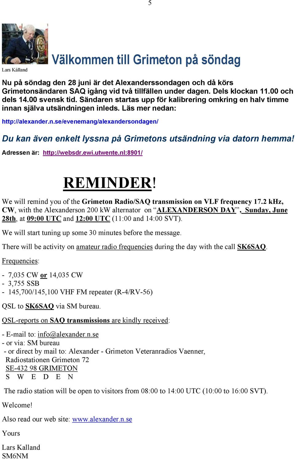 Adressen är: http://websdr.ewi.utwente.nl:8901/ REMINDER! We will remind you of the Grimeton Radio/SAQ transmission on VLF frequency 17.