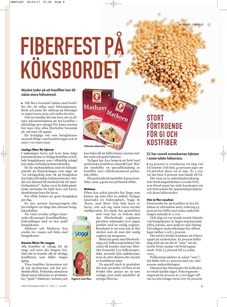 Och nu handlar det inte bara om en allmän rekommendation att äta kostfiber i tillräckligt stor mängd. För bästa resultat bör man välja olika fiberkällor beroende på vad man vill uppnå.