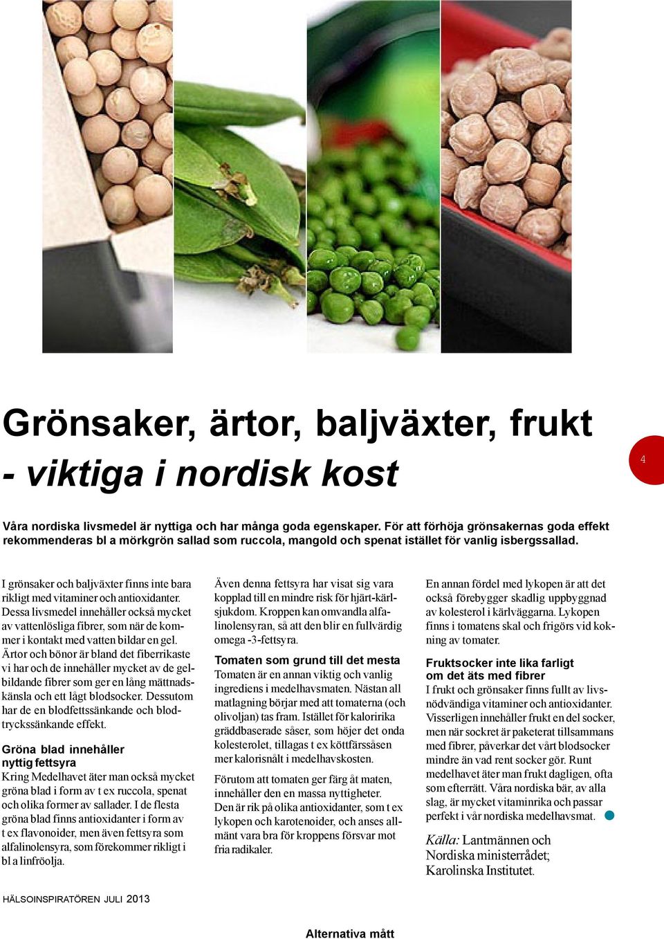 I grönsaker och baljväxter finns inte bara rikligt med vitaminer och antioxidanter.