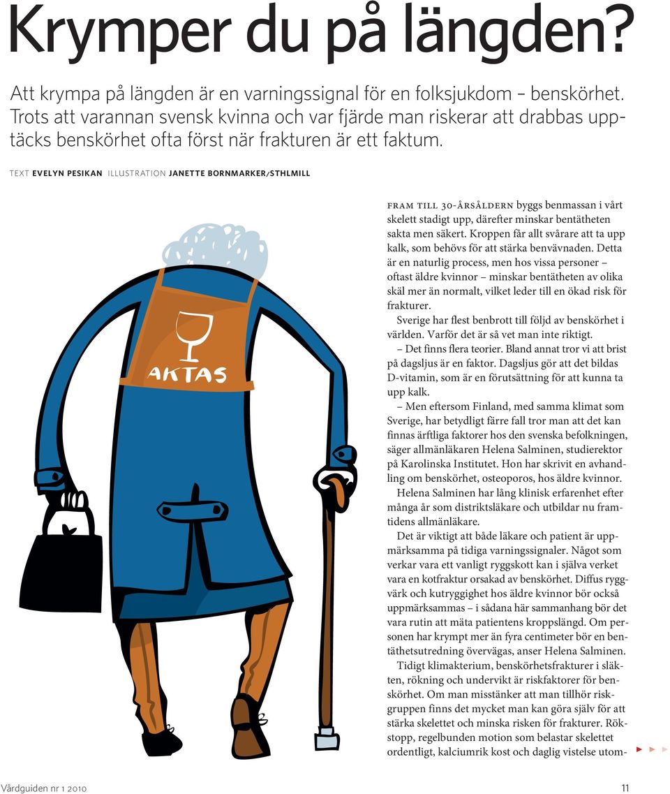 TEXT EVELYN PESIKAN ILLUSTRATION JANETTE BORNMARKER/STHLMILL fram till 30-årsåldern byggs benmassan i vårt skelett stadigt upp, därefter minskar bentätheten sakta men säkert.