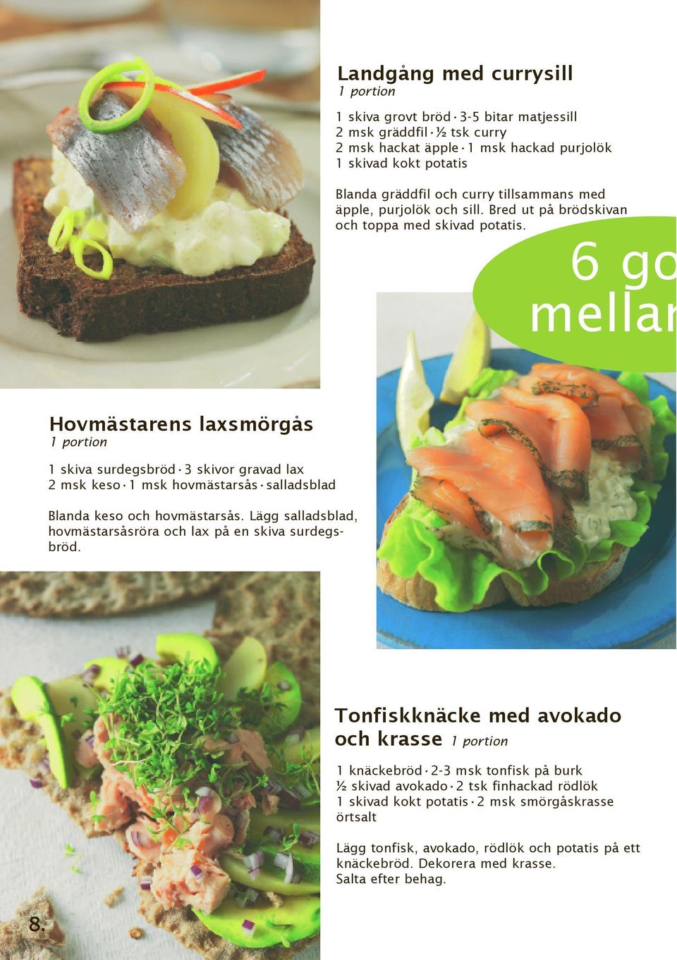 Blanda keso och hovmästarsås. Lägg salladsblad, hovmästarsåsröra och lax på en skiva surdegsbröd. Tonfiskknäcke med avokado och krasse 1 portion!"$b8;$5,)-./710"3#$"+*b9%#$"?a",<)$"""" :"#$%&'."'&*$'.