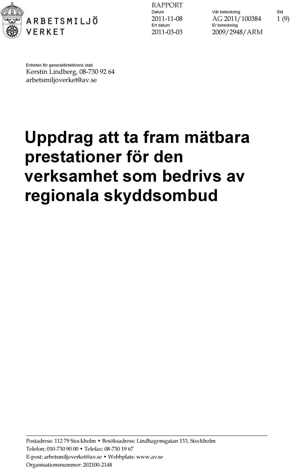 se Uppdrag att ta fram mätbara prestationer för den verksamhet som bedrivs av regionala skyddsombud Postadress: 112 79