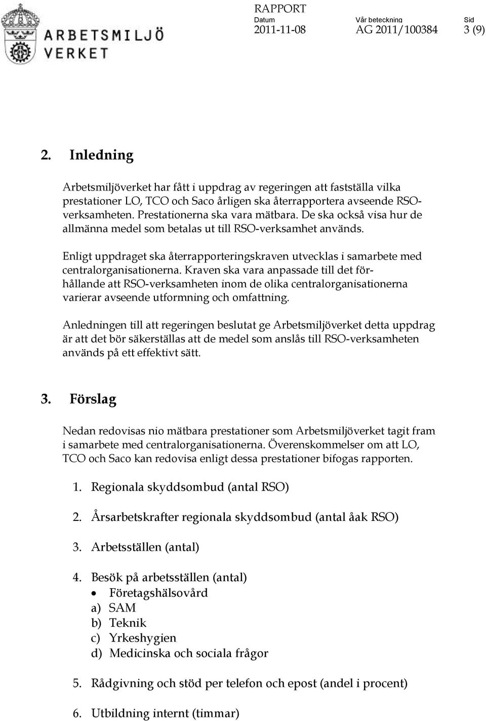 Enligt uppdraget ska återrapporteringskraven utvecklas i samarbete med centralorganisationerna.