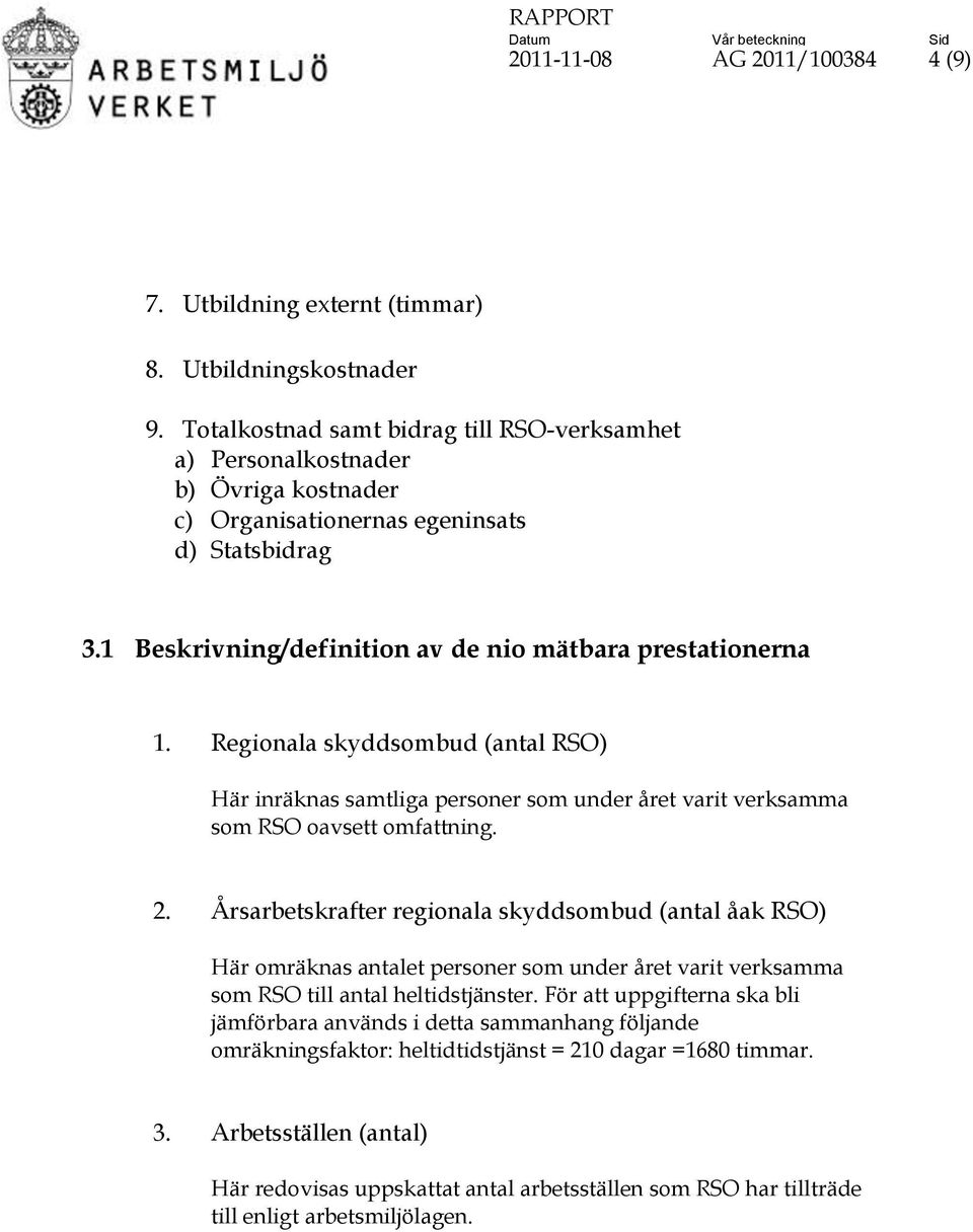 Regionala skyddsombud (antal RSO) Här inräknas samtliga personer som under året varit verksamma som RSO oavsett omfattning. 2.