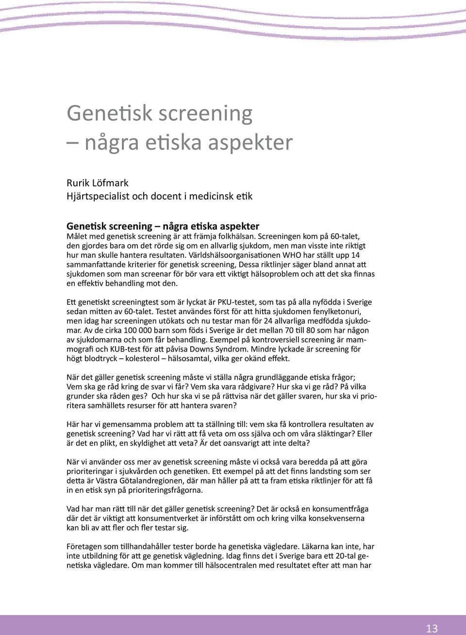Världshälsoorganisationen WHO har ställt upp 14 sammanfattande kriterier för genetisk screening, Dessa riktlinjer säger bland annat att sjukdomen som man screenar för bör vara ett viktigt