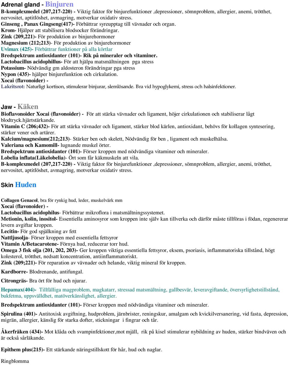 Zink (209,221)- För produktion av binjurehormoner Magnesium (212;213)- För produktion av binjurehormoner Uvimax (425)- Förbättrar funktioner på alla körtlar Bredspektrum antioxidanter (101)- Rik på