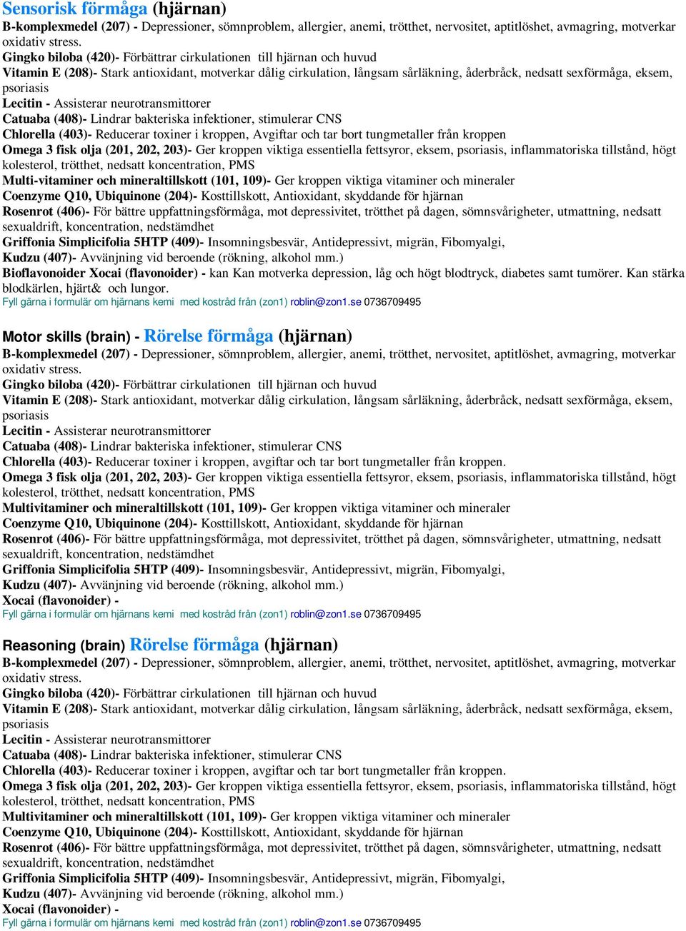 psoriasis Lecitin - Assisterar neurotransmittorer Catuaba (408)- Lindrar bakteriska infektioner, stimulerar CNS Chlorella (403)- Reducerar toxiner i kroppen, Avgiftar och tar bort tungmetaller från