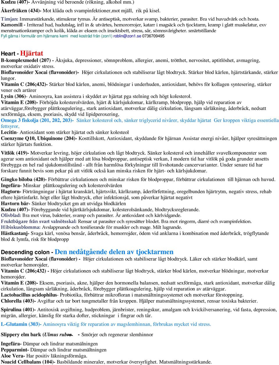 Kamomill - Irriterad hud, hudutslag, infl in & utvärtes, hemororrojer, katarr i magsäck och tjocktarm, kramp i glatt muskelatur, exv menstruationkramper och kolik, klåda av eksem och insektsbett,