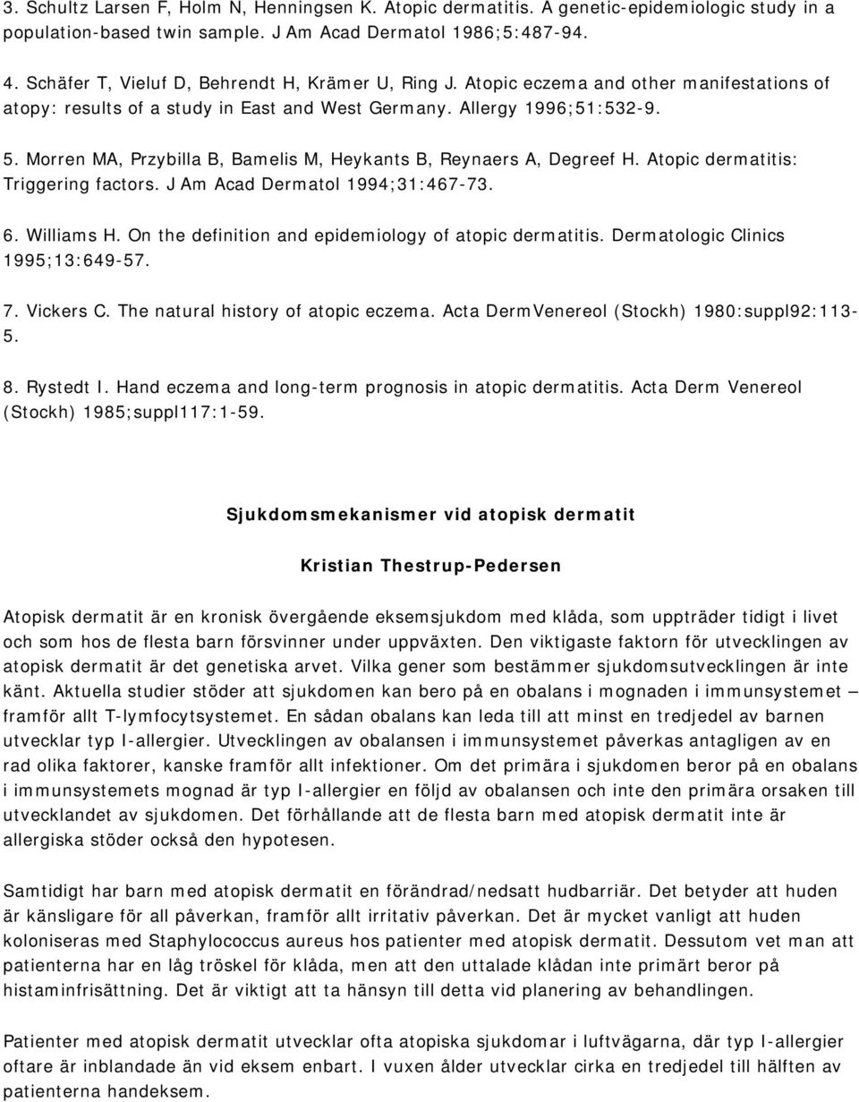 Morren MA, Przybilla B, Bamelis M, Heykants B, Reynaers A, Degreef H. Atopic dermatitis: Triggering factors. J Am Acad Dermatol 1994;31:467-73. 6. Williams H.