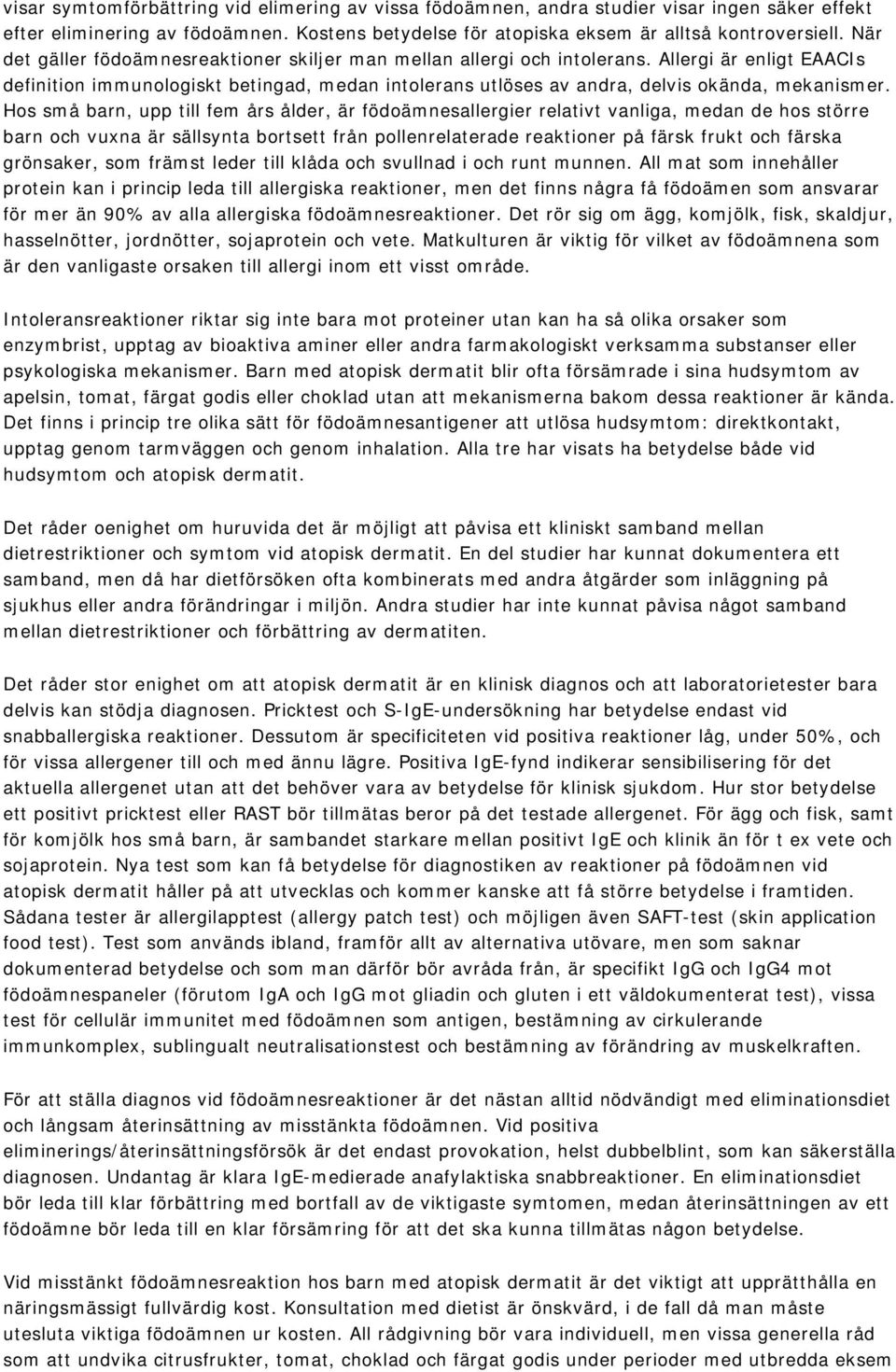 Hos små barn, upp till fem års ålder, är födoämnesallergier relativt vanliga, medan de hos större barn och vuxna är sällsynta bortsett från pollenrelaterade reaktioner på färsk frukt och färska