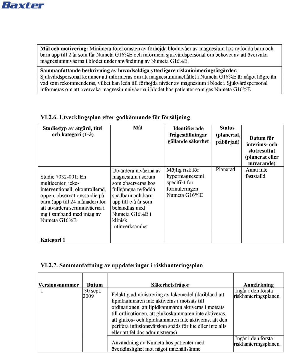 Sammanfattande beskrivning av huvudsakliga ytterligare riskminimeringsåtgärder: Sjukvårdspersonal kommer att informeras om att magnesiuminnehållet i Numeta G16%E är något högre än vad som