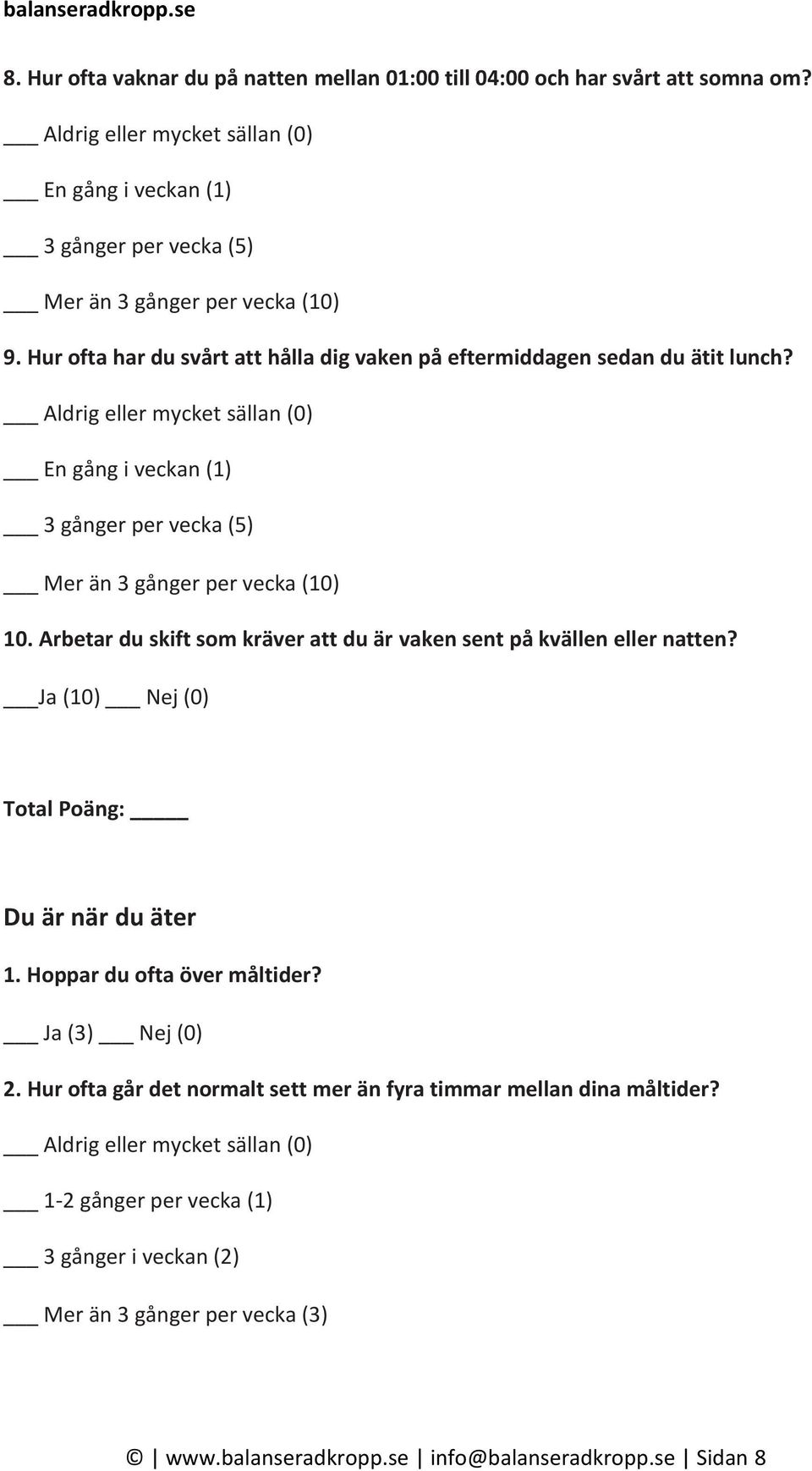 Arbetar du skift som kräver att du är vaken sent på kvällen eller natten? Ja (10) Nej (0) Total Poäng: Du är när du äter 1. Hoppar du ofta över måltider? 2.