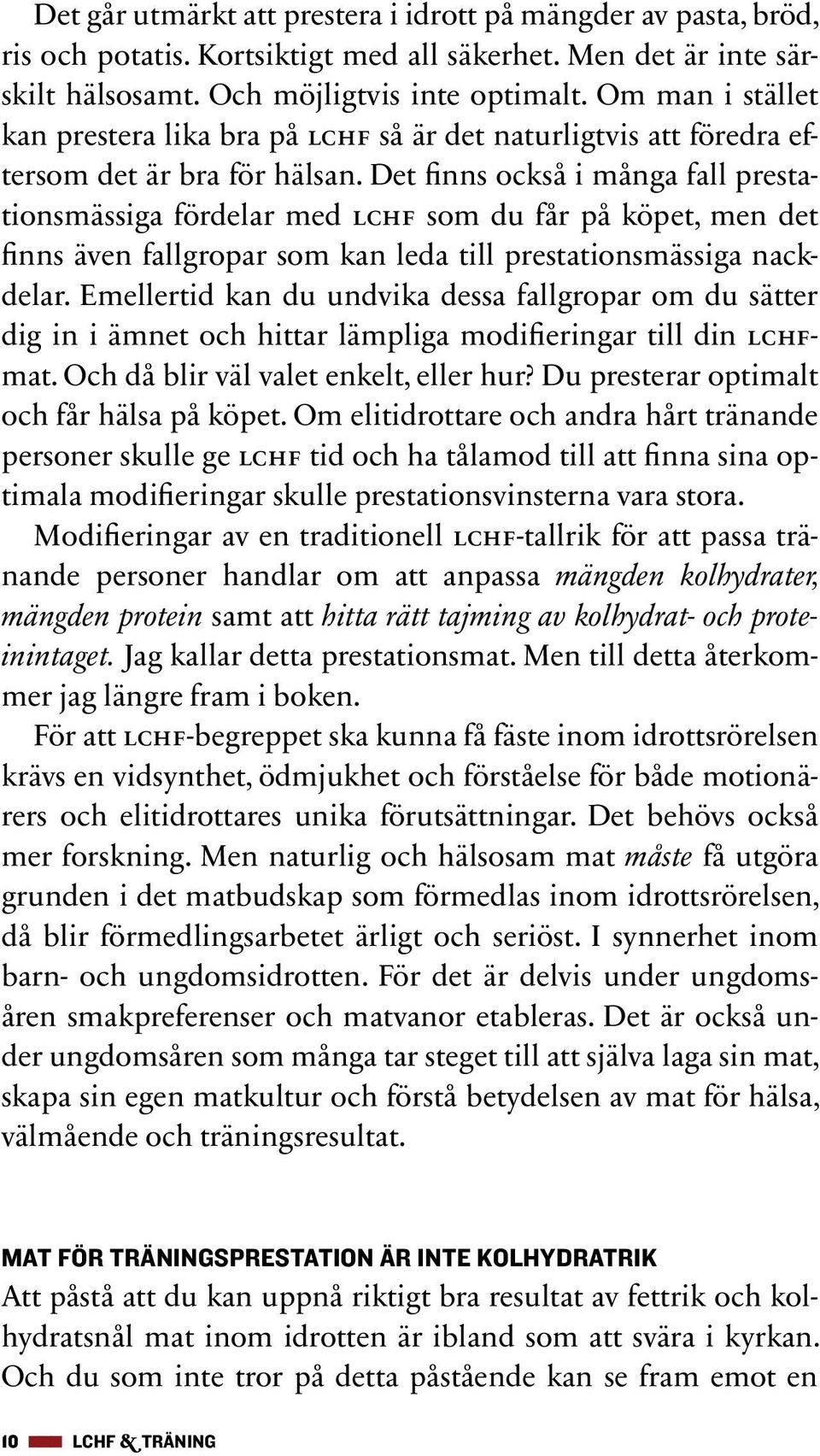 Det finns också i många fall prestationsmässiga fördelar med lchf som du får på köpet, men det finns även fallgropar som kan leda till prestationsmässiga nackdelar.