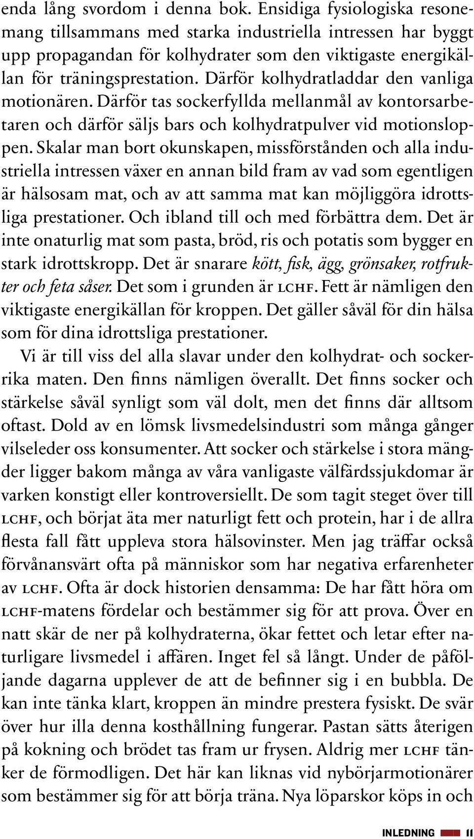 Därför kolhydratladdar den vanliga motionä ren. Därför tas sockerfyllda mellanmål av kontorsarbetaren och därför säljs bars och kolhydratpulver vid motionsloppen.