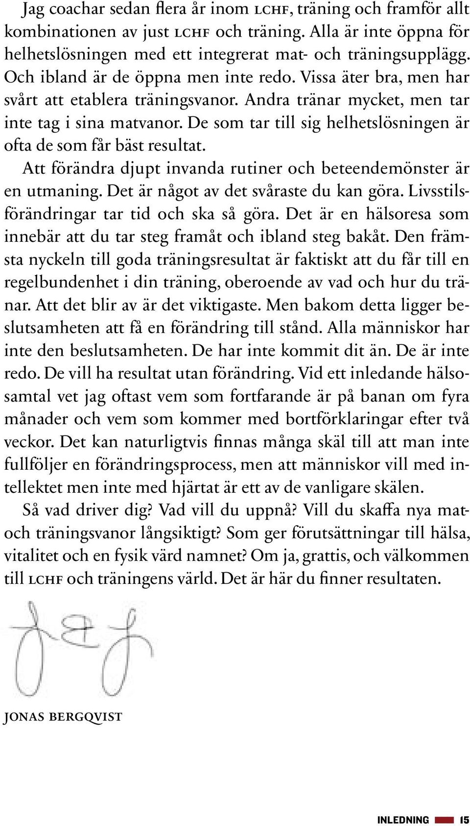 De som tar till sig helhetslösningen är ofta de som får bäst resultat. Att förändra djupt invanda rutiner och beteendemönster är en utmaning. Det är något av det svåraste du kan göra.