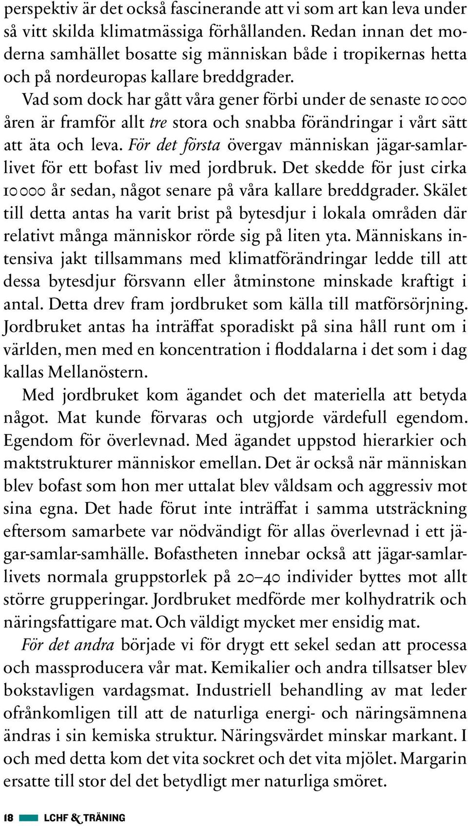 Vad som dock har gått våra gener förbi under de senaste 10 000 åren är framför allt tre stora och snabba förändringar i vårt sätt att äta och leva.