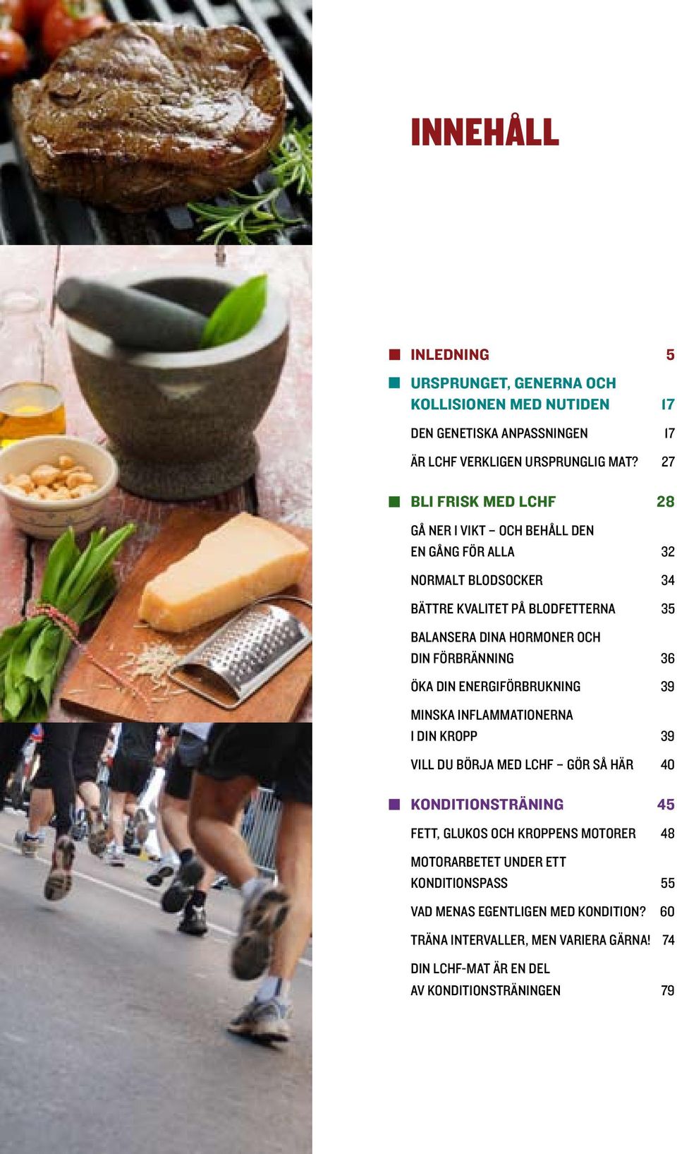 FÖRBRÄNNING 36 ÖKA DIN ENERGIFÖRBRUKNING 39 MINSKA INFLAMMATIONERNA I DIN KROPP 39 VILL DU BÖRJA MED LCHF GÖR SÅ HÄR 40 KONDITIONSTRÄNING 45 FETT, GLUKOS OCH KROPPENS