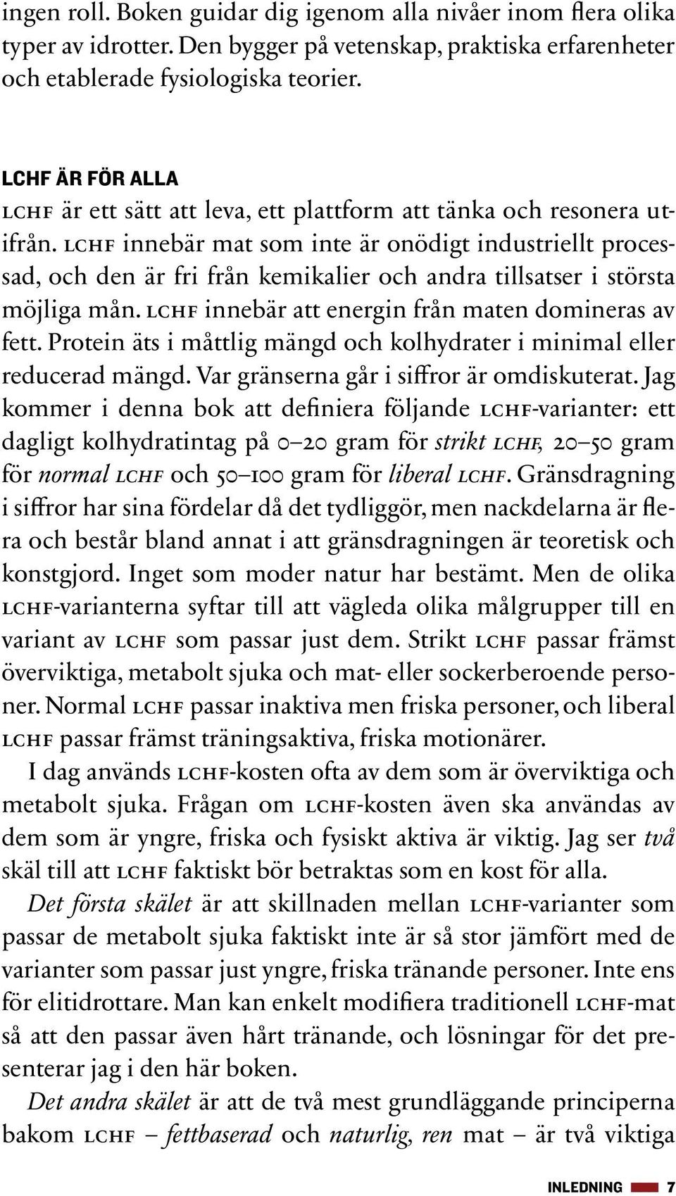 lchf innebär mat som inte är onödigt industriellt processad, och den är fri från kemikalier och andra tillsatser i största möjliga mån. lchf innebär att energin från maten domineras av fett.