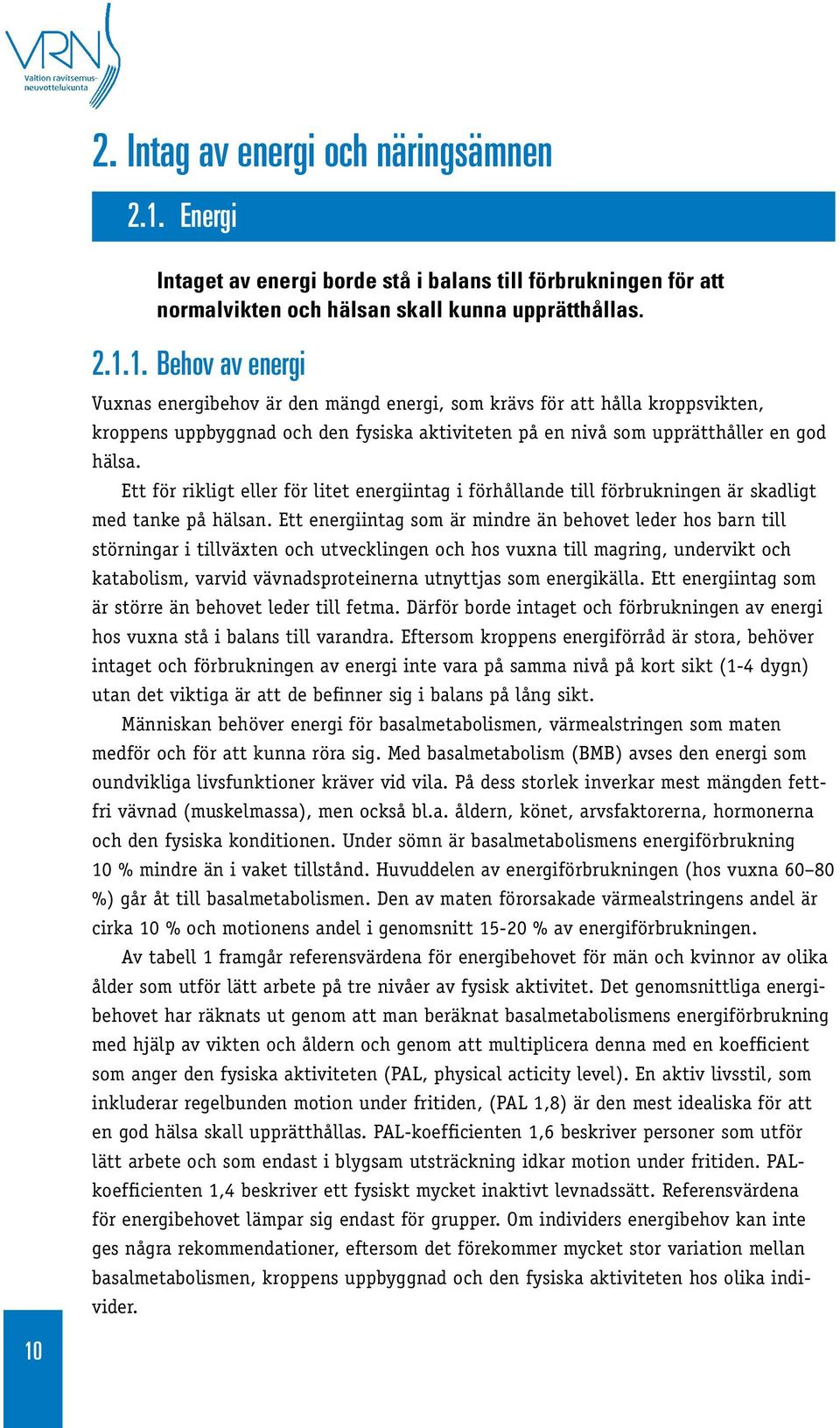 1. Behov av energi Vuxnas energibehov är den mängd energi, som krävs för att hålla kroppsvikten, kroppens uppbyggnad och den fysiska aktiviteten på en nivå som upprätthåller en god hälsa.