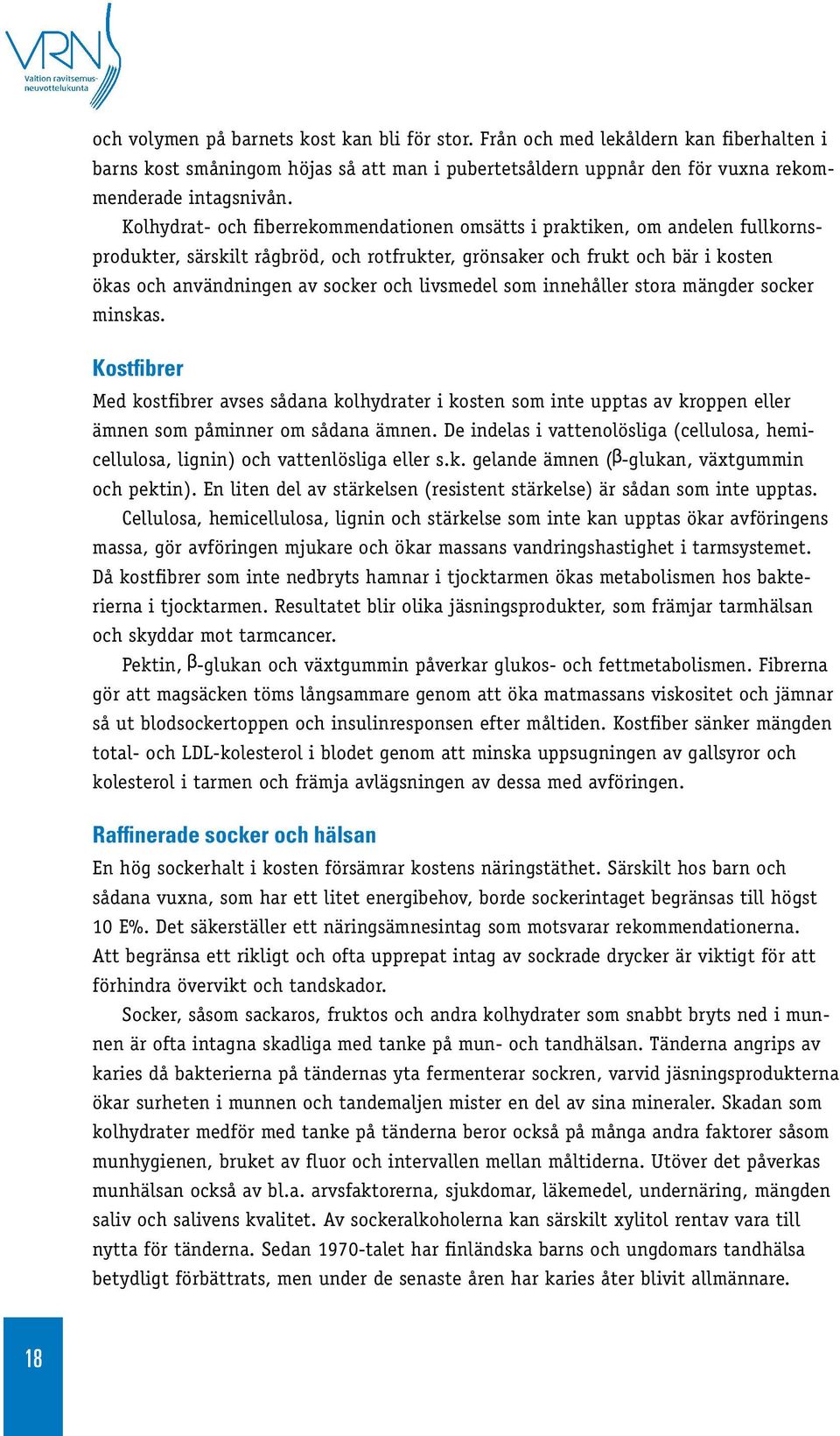 livsmedel som innehåller stora mängder socker minskas. Kostfibrer Med kostfibrer avses sådana kolhydrater i kosten som inte upptas av kroppen eller ämnen som påminner om sådana ämnen.