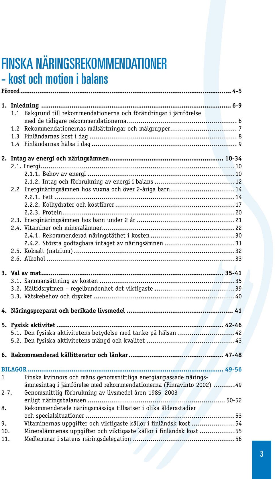 ..10 2.1.2. Intag och förbrukning av energi i balans...12 2.2 Energinäringsämnen hos vuxna och över 2-åriga barn...14 2.2.1. Fett...14 2.2.2. Kolhydrater och kostfibrer...17 2.2.3.